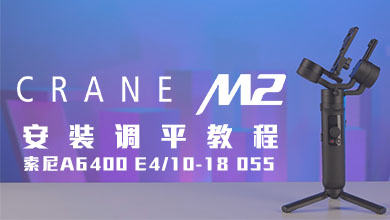 CRANE-M2 搭载微单相机安装调平教程